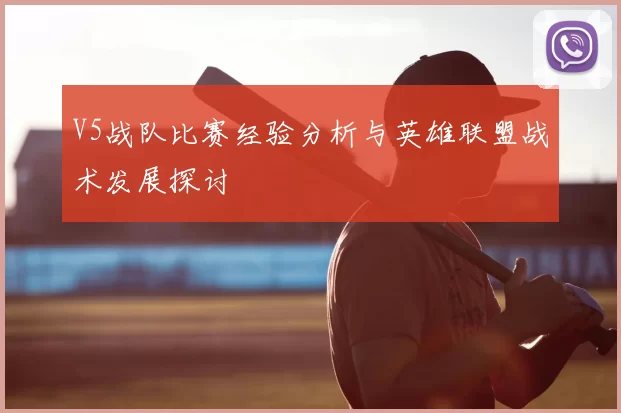 V5战队比赛经验分析与英雄联盟战术发展探讨