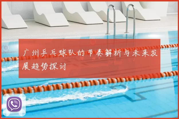 广州乒乓球队的节奏解析与未来发展趋势探讨