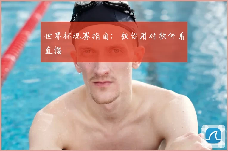 世界杯观赛指南：教你用对软件看直播