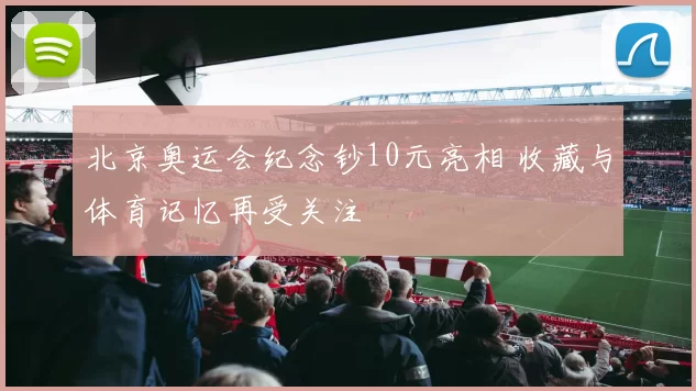 北京奥运会纪念钞10元亮相 收藏与体育记忆再受关注