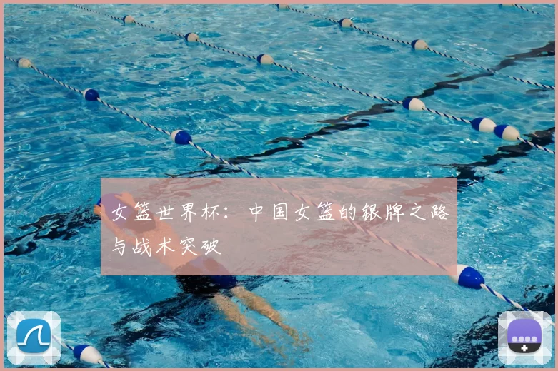 女篮世界杯:中国女篮的银牌之路与战术突破