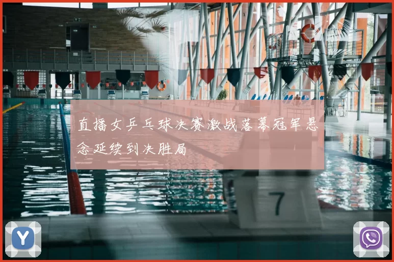 直播女乒乓球决赛激战落幕冠军悬念延续到决胜局