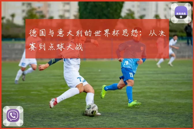 德国与意大利的世界杯恩怨：从决赛到点球大战