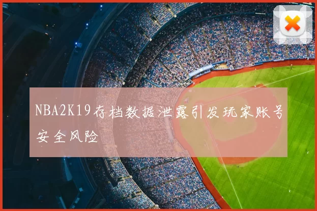 NBA2K19存档数据泄露引发玩家账号安全风险