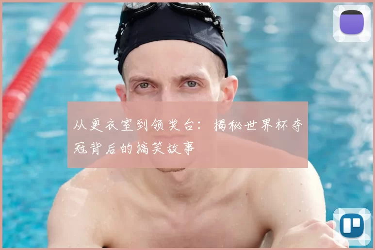 从更衣室到领奖台:揭秘世界杯夺冠背后的搞笑故事