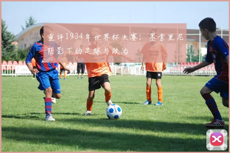 重评1934年世界杯决赛：墨索里尼阴影下的足球与政治
