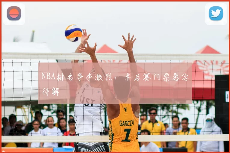 NBA排名争夺激烈,季后赛门票悬念待解