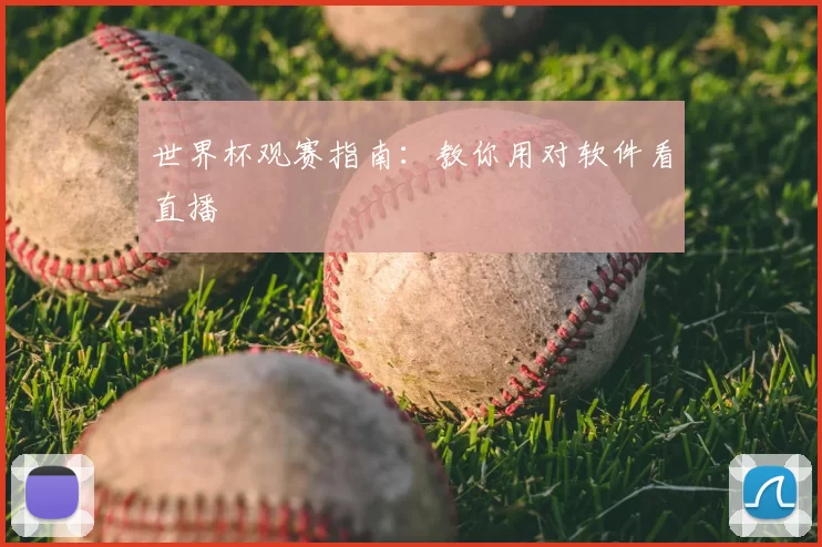 世界杯观赛指南：教你用对软件看直播