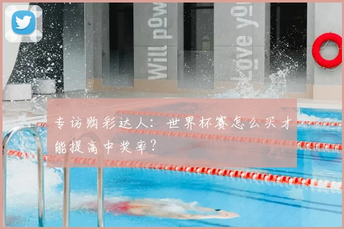 专访购彩达人：世界杯赛怎么买才能提高中奖率？