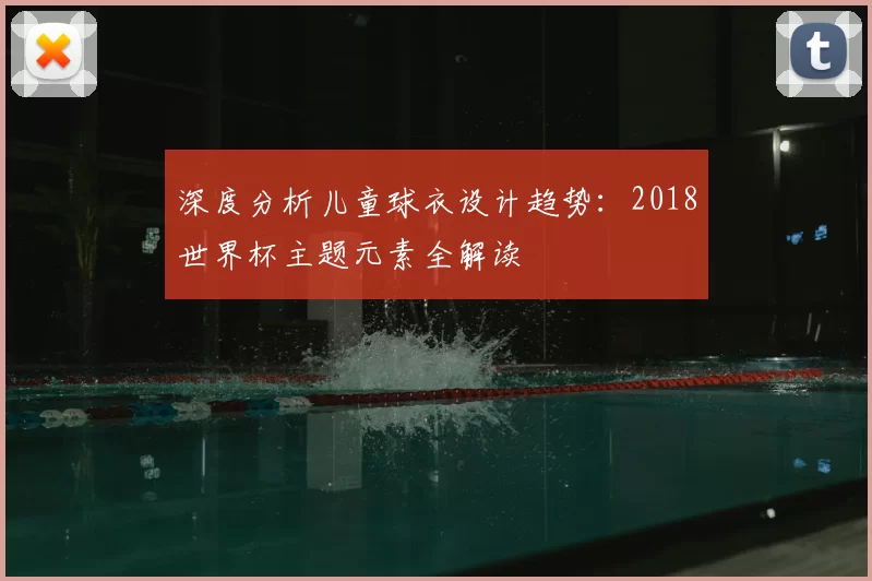 深度分析儿童球衣设计趋势：2018世界杯主题元素全解读