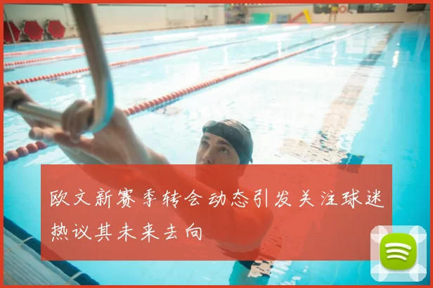 欧文新赛季转会动态引发关注球迷热议其未来去向